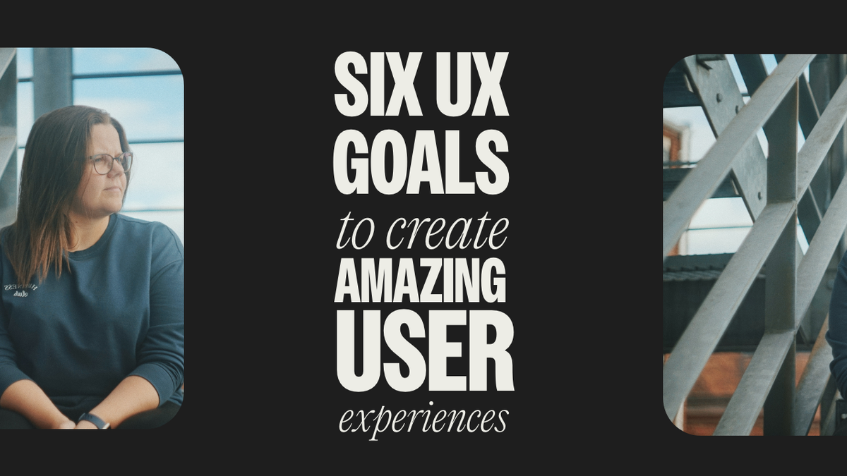 6 UX Goals You Should Set To Create Amazing User… | Together Agency